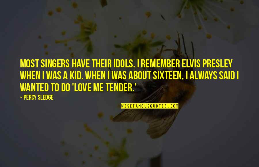 Always Remember To Love Quotes By Percy Sledge: Most singers have their idols. I remember Elvis Always Remember To Love Quotes By Percy Sledge: Most singers have their idols. I remember Elvis