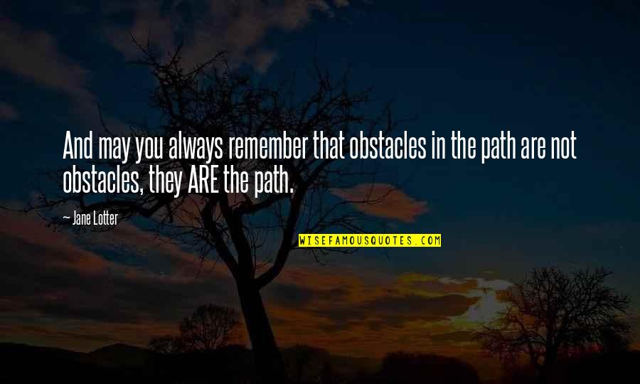 Always Remember U Quotes By Jane Lotter: And may you always remember that obstacles in