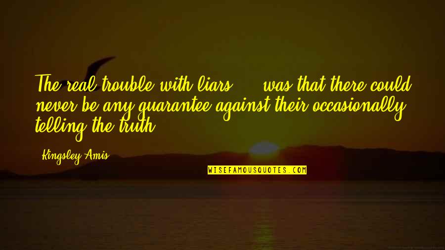 Always Remember Where You Came From Quotes By Kingsley Amis: The real trouble with liars ... was that