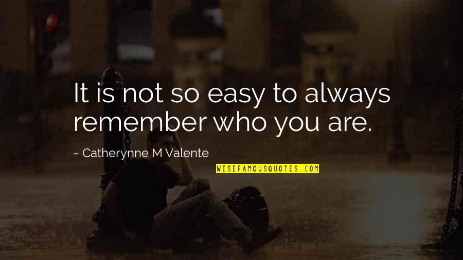 Always Remember Who You Are Quotes By Catherynne M Valente: It is not so easy to always remember Always Remember Who You Are Quotes By Catherynne M Valente: It is not so easy to always remember