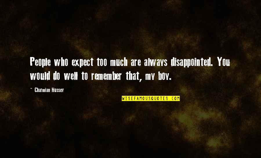 Always Remember Who You Are Quotes By Charmian Hussey: People who expect too much are always disappointed. Always Remember Who You Are Quotes By Charmian Hussey: People who expect too much are always disappointed.