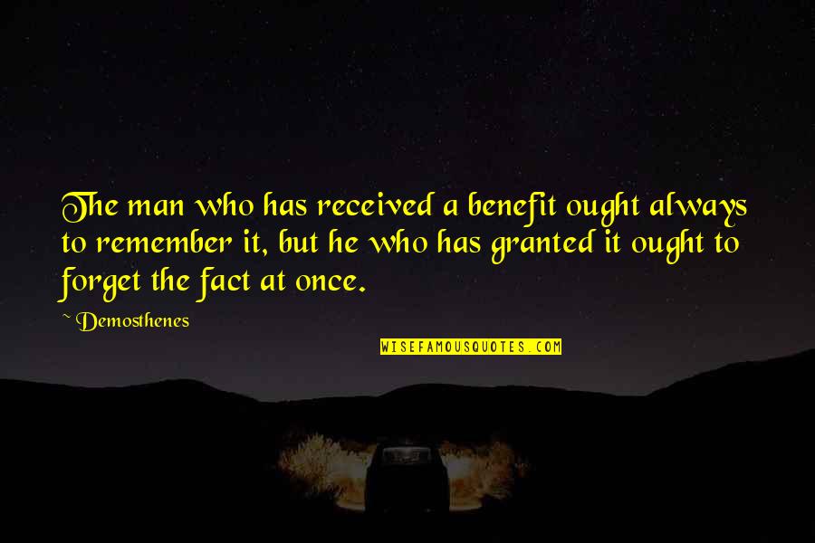 Always Remember Who You Are Quotes By Demosthenes: The man who has received a benefit ought Always Remember Who You Are Quotes By Demosthenes: The man who has received a benefit ought