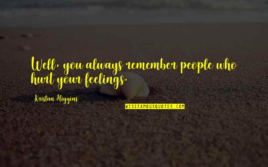Always Remember Who You Are Quotes By Kristan Higgins: Well, you always remember people who hurt your Always Remember Who You Are Quotes By Kristan Higgins: Well, you always remember people who hurt your