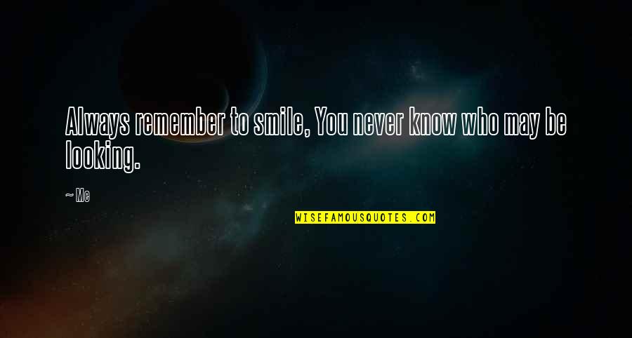 Always Remember Who You Are Quotes By Me: Always remember to smile, You never know who