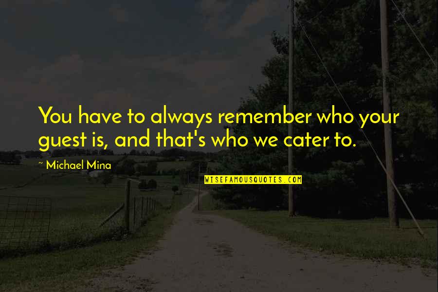 Always Remember Who You Are Quotes By Michael Mina: You have to always remember who your guest