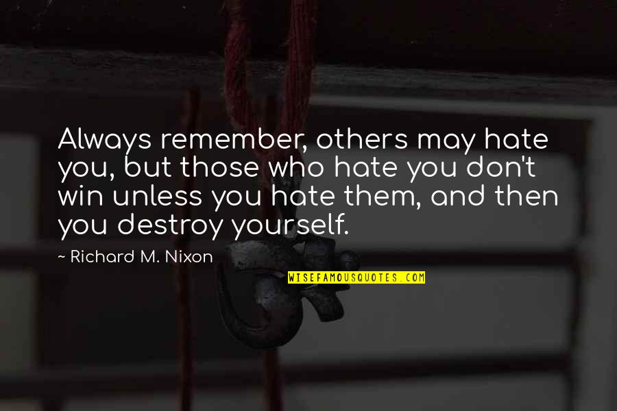 Always Remember Who You Are Quotes By Richard M. Nixon: Always remember, others may hate you, but those Always Remember Who You Are Quotes By Richard M. Nixon: Always remember, others may hate you, but those