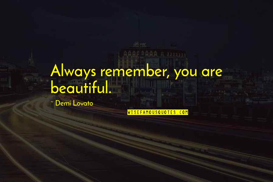 Always Remember You Are Beautiful Quotes By Demi Lovato: Always remember, you are beautiful.