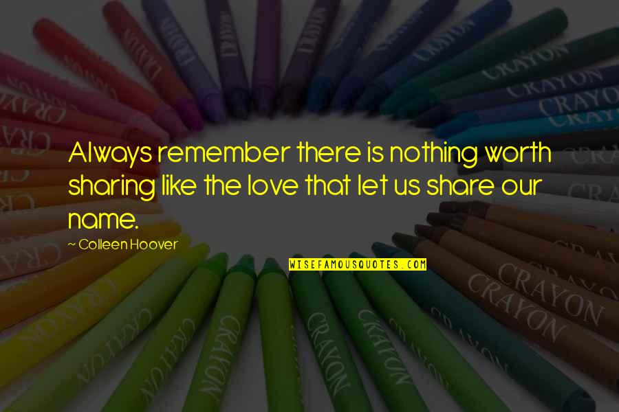 Always Remember Your Worth Quotes By Colleen Hoover: Always remember there is nothing worth sharing like