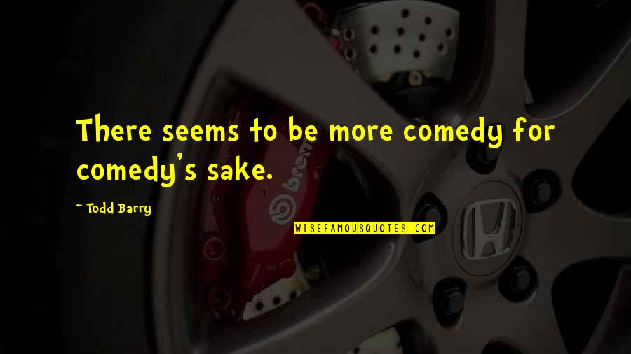 Always Remembered Never Forgotten Quotes By Todd Barry: There seems to be more comedy for comedy's