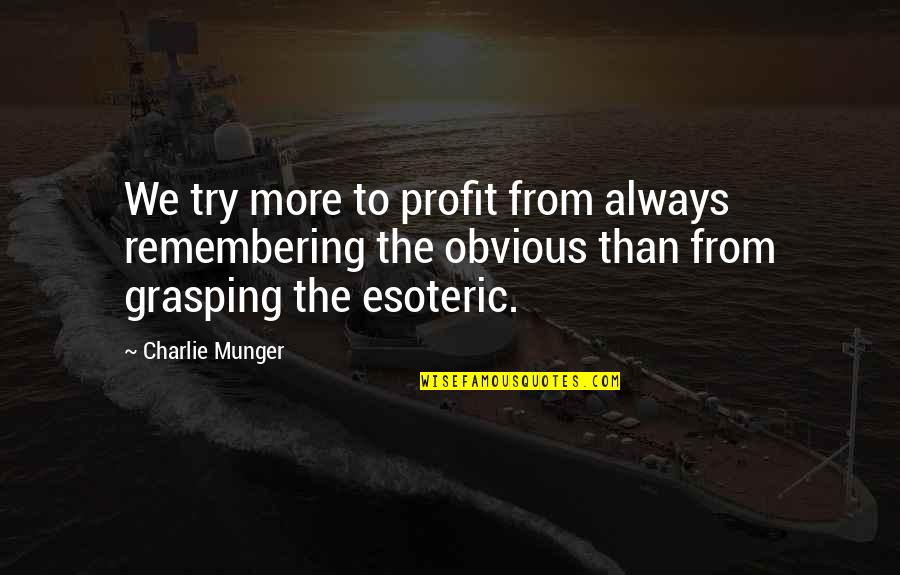 Always Remembering You Quotes By Charlie Munger: We try more to profit from always remembering