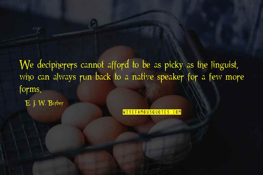 Always Run Back To You Quotes By E. J. W. Barber: We decipherers cannot afford to be as picky