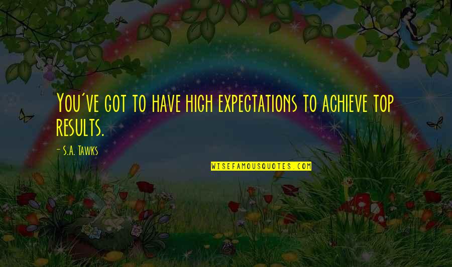 Always Running La Vida Loca Quotes By S.A. Tawks: You've got to have high expectations to achieve