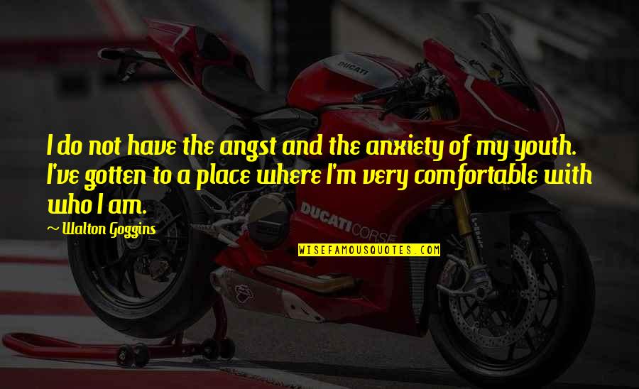 Always Running Late Quotes By Walton Goggins: I do not have the angst and the Always Running Late Quotes By Walton Goggins: I do not have the angst and the
