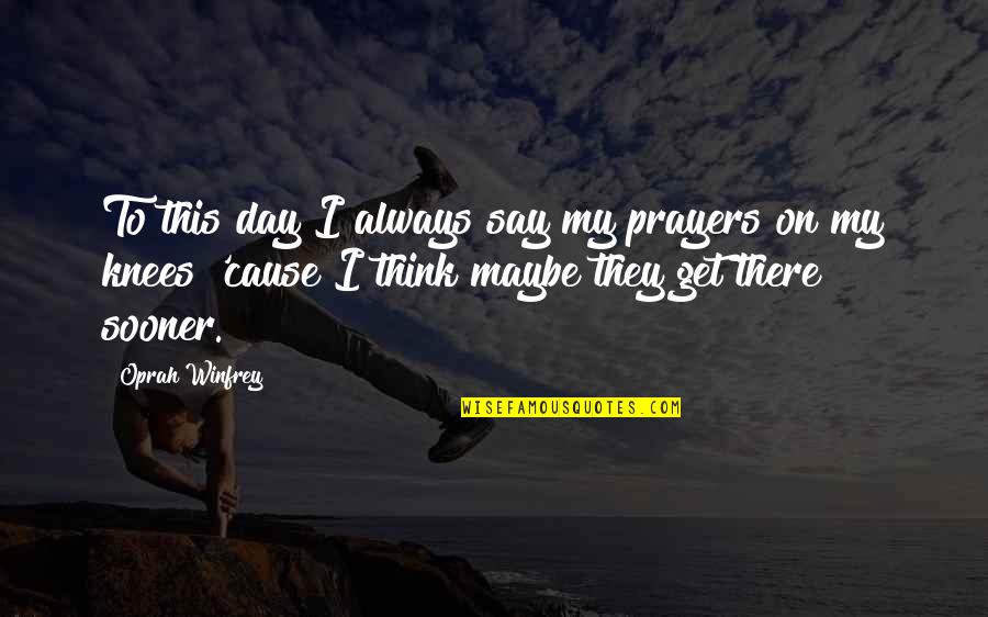 Always Say A Prayer Quotes By Oprah Winfrey: To this day I always say my prayers