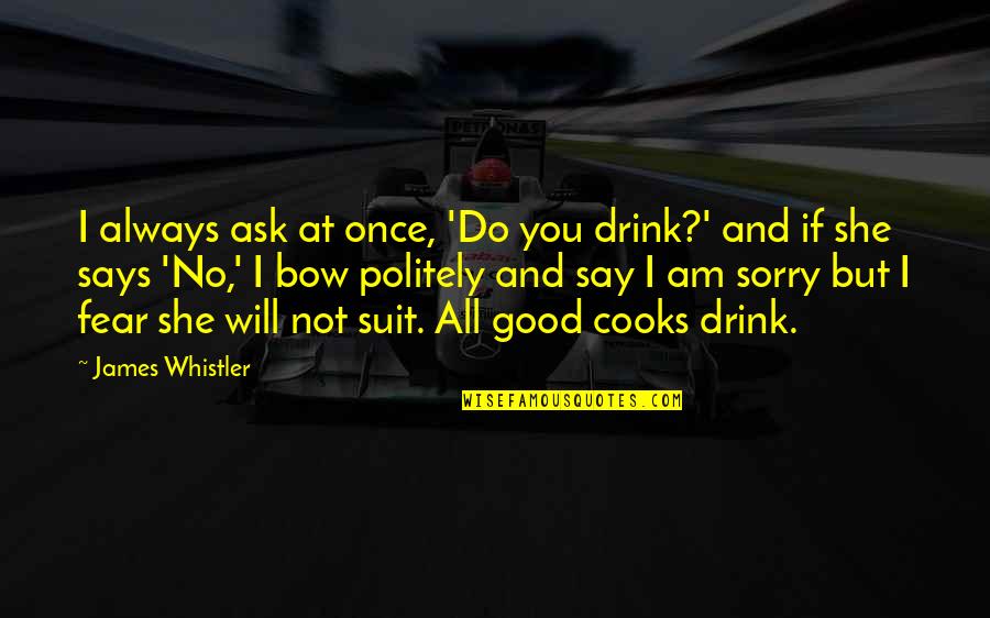 Always Say Sorry Quotes By James Whistler: I always ask at once, 'Do you drink?'