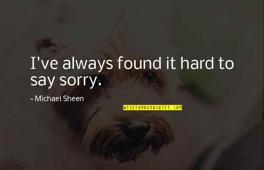 Always Say Sorry Quotes By Michael Sheen: I've always found it hard to say sorry.