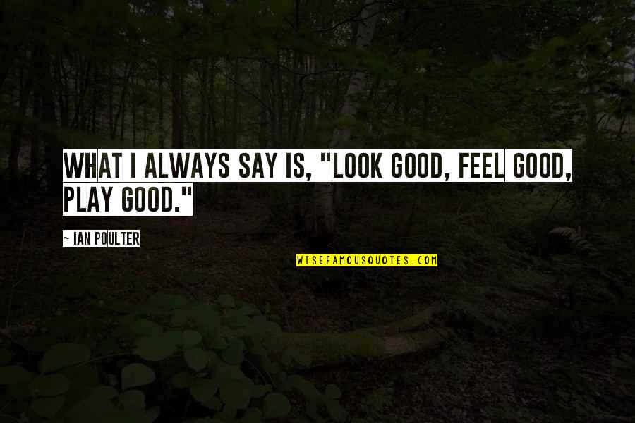 Always Say What You Feel Quotes By Ian Poulter: What I always say is, "Look good, feel