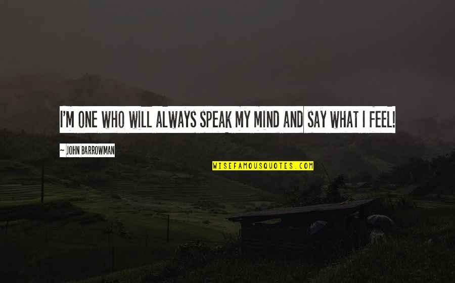 Always Say What You Feel Quotes By John Barrowman: I'm one who will always speak my mind