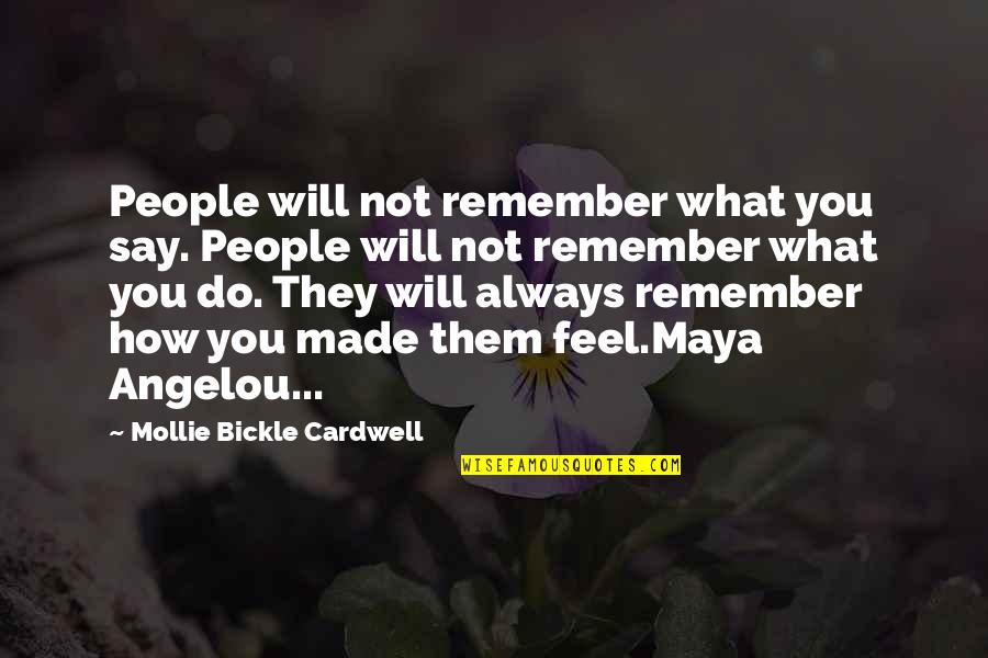 Always Say What You Feel Quotes By Mollie Bickle Cardwell: People will not remember what you say. People