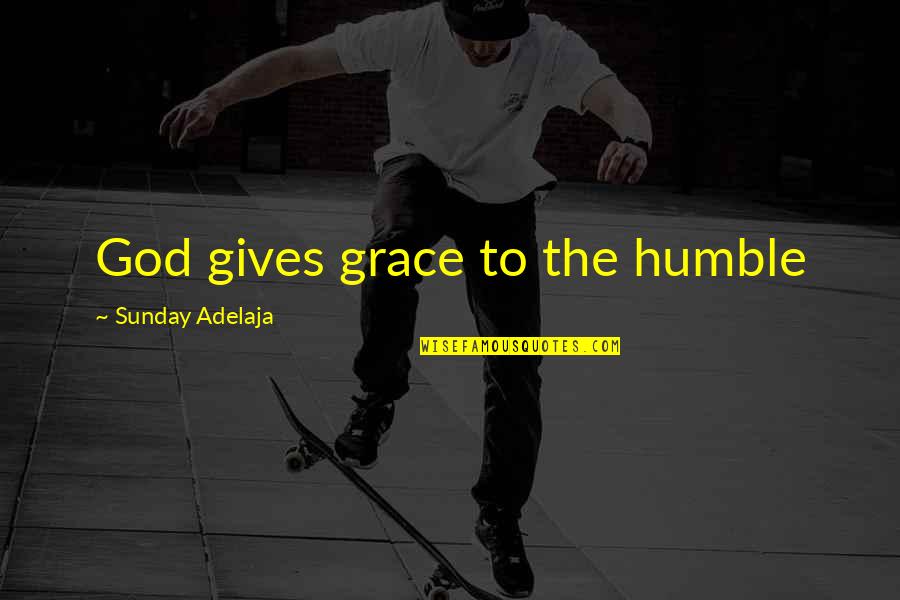 Always Say What You Feel Quotes By Sunday Adelaja: God gives grace to the humble