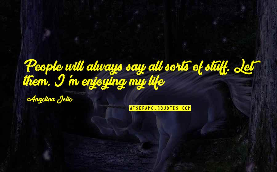 Always Say Yes To Life Quotes By Angelina Jolie: People will always say all sorts of stuff.