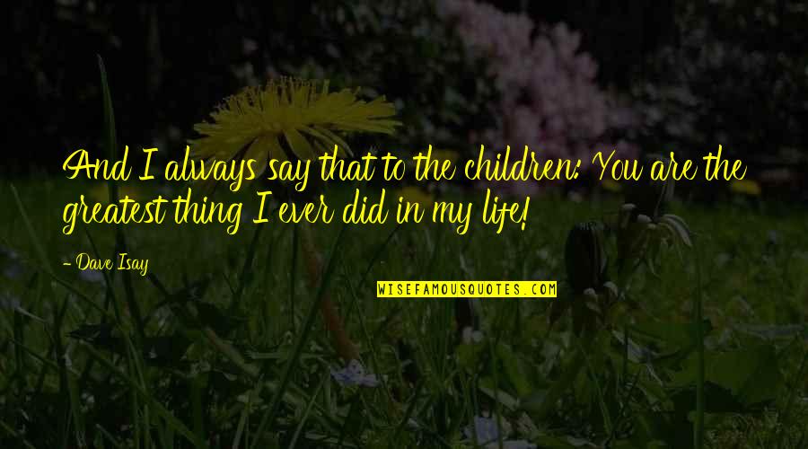Always Say Yes To Life Quotes By Dave Isay: And I always say that to the children: