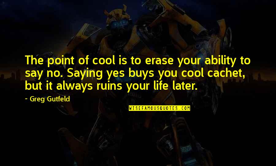 Always Say Yes To Life Quotes By Greg Gutfeld: The point of cool is to erase your