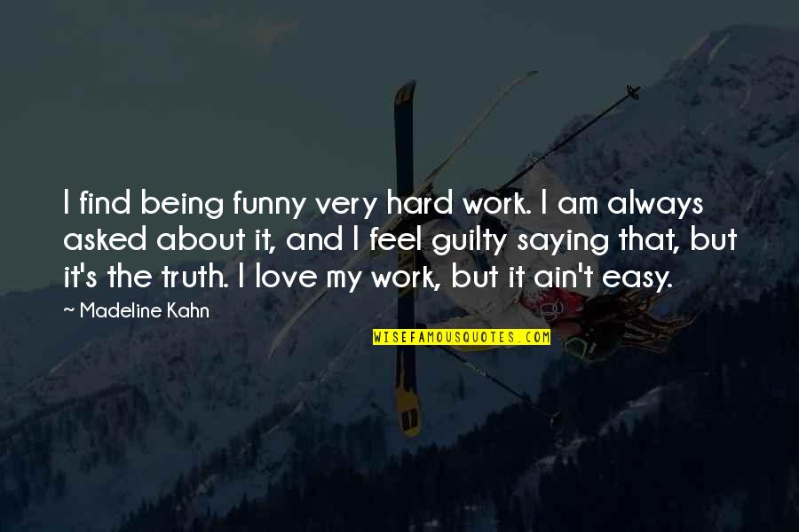 Always Saying I Love You Quotes By Madeline Kahn: I find being funny very hard work. I