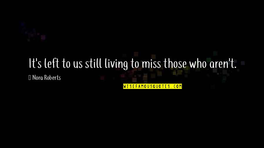 Always Saying I Love You Quotes By Nora Roberts: It's left to us still living to miss