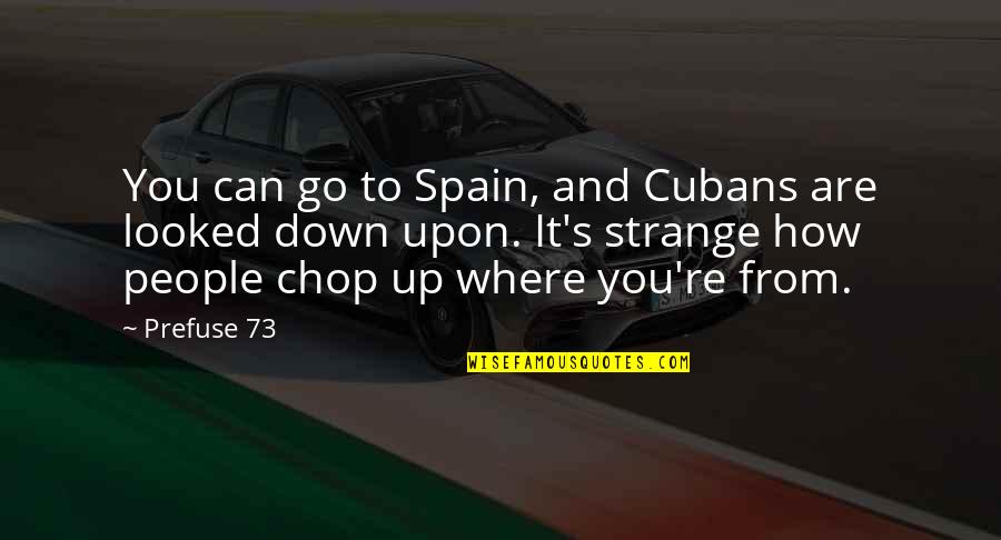 Always Saying The Wrong Things Quotes By Prefuse 73: You can go to Spain, and Cubans are