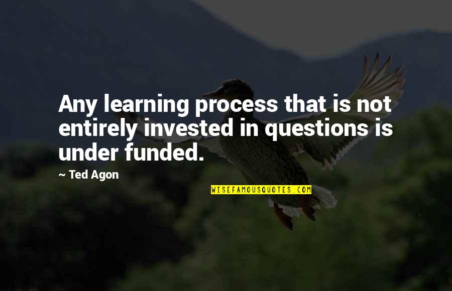 Always Saying The Wrong Things Quotes By Ted Agon: Any learning process that is not entirely invested