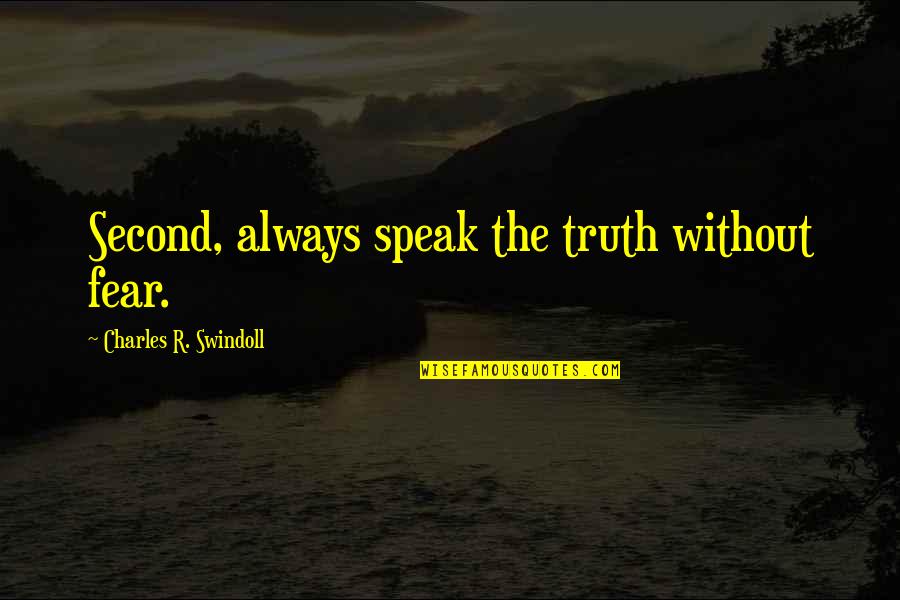 Always Second Quotes By Charles R. Swindoll: Second, always speak the truth without fear. Always Second Quotes By Charles R. Swindoll: Second, always speak the truth without fear.