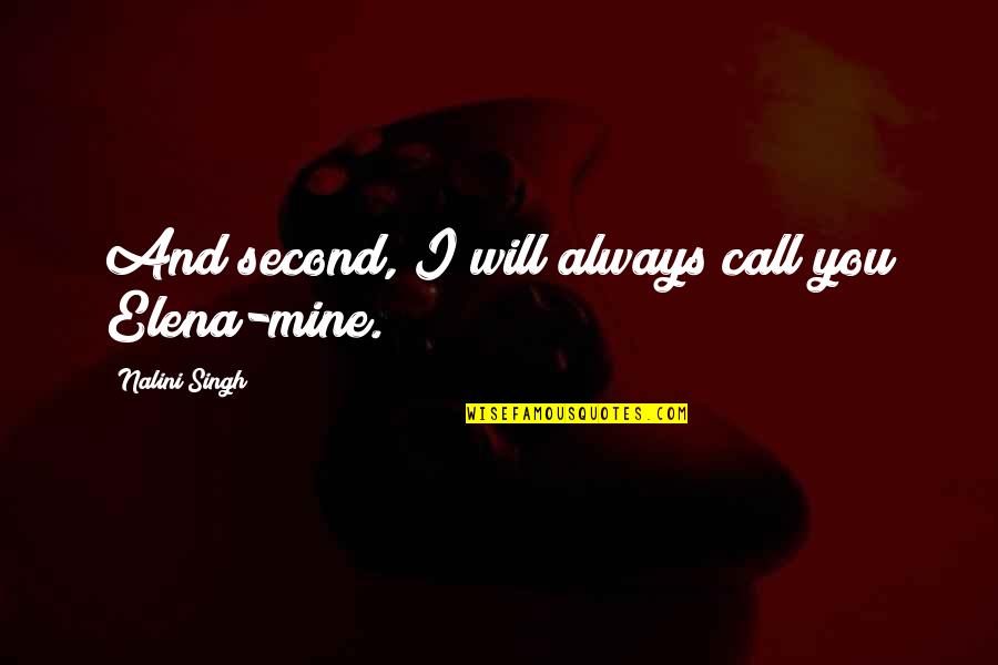 Always Second Quotes By Nalini Singh: And second, I will always call you Elena-mine. Always Second Quotes By Nalini Singh: And second, I will always call you Elena-mine.