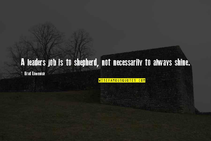 Always Shine Quotes By Brad Lomenick: A leaders job is to shepherd, not necessarily