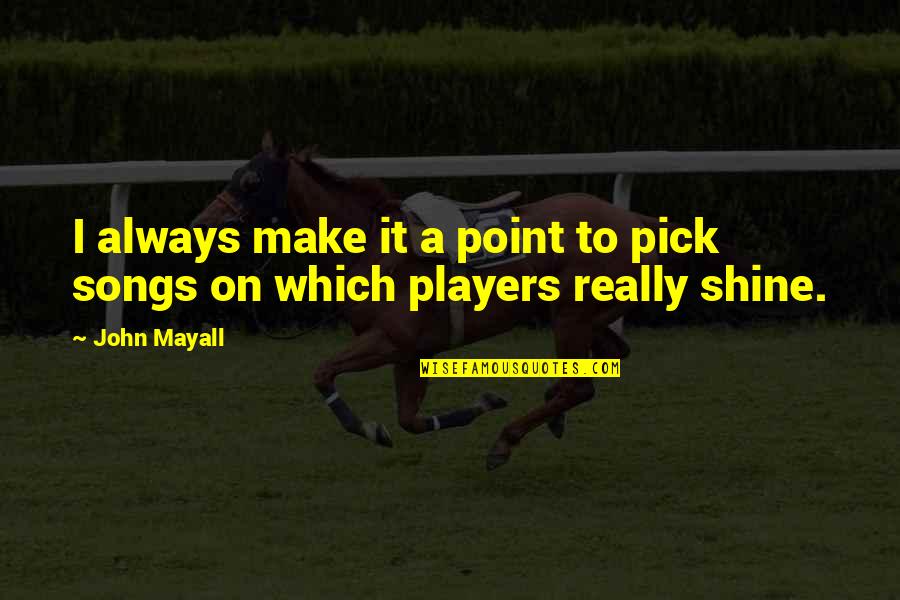 Always Shine Quotes By John Mayall: I always make it a point to pick