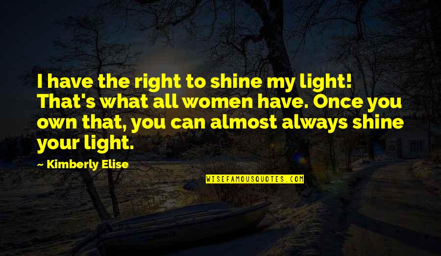 Always Shine Quotes By Kimberly Elise: I have the right to shine my light!