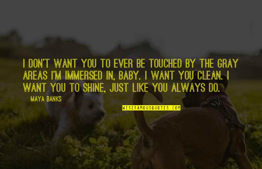 Always Shine Quotes By Maya Banks: I don't want you to ever be touched