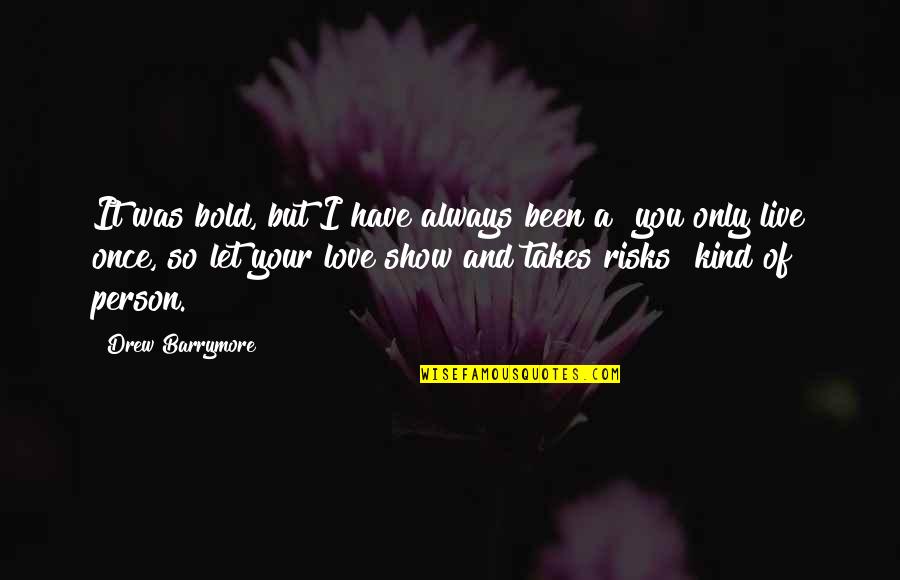 Always Show Love Quotes By Drew Barrymore: It was bold, but I have always been