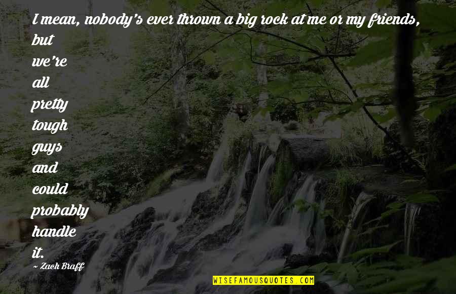 Always Show Love Quotes By Zach Braff: I mean, nobody's ever thrown a big rock