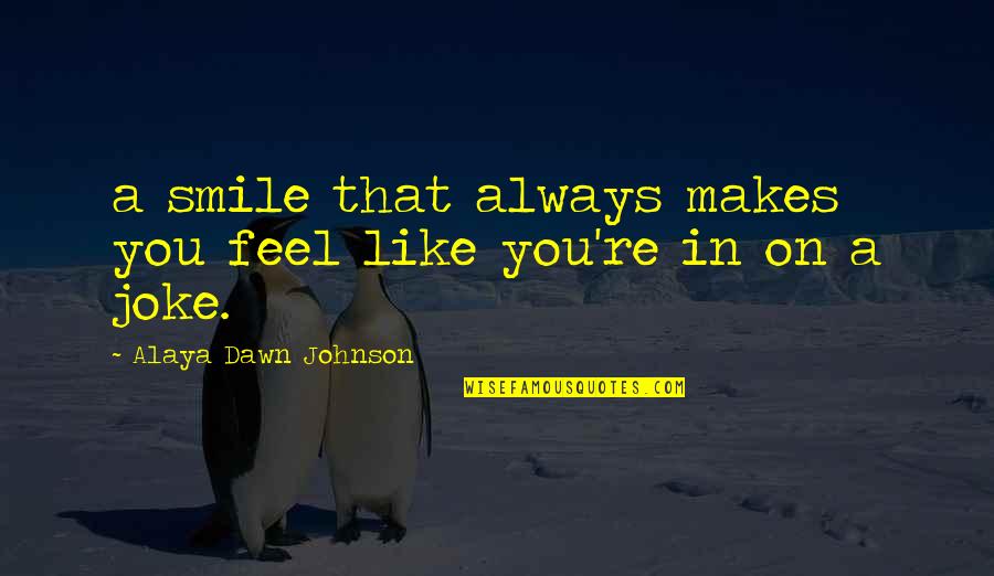 Always Smile Quotes By Alaya Dawn Johnson: a smile that always makes you feel like