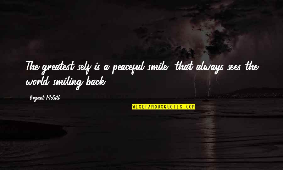 Always Smile Quotes By Bryant McGill: The greatest self is a peaceful smile, that