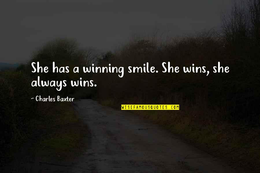 Always Smile Quotes By Charles Baxter: She has a winning smile. She wins, she