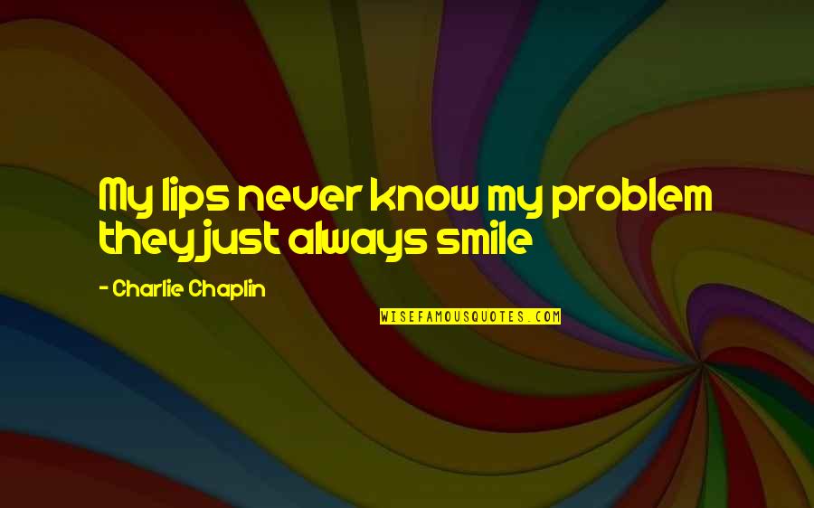 Always Smile Quotes By Charlie Chaplin: My lips never know my problem they just