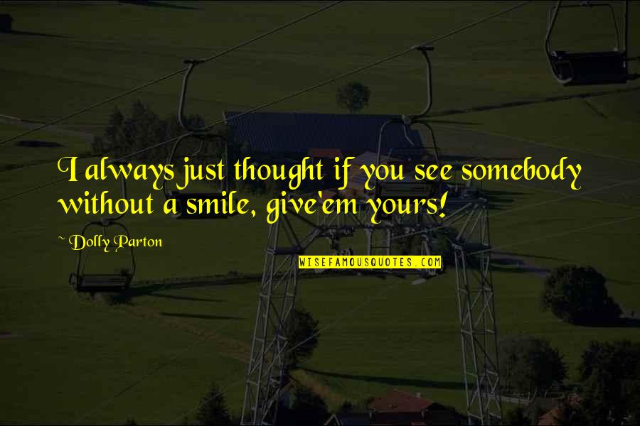 Always Smile Quotes By Dolly Parton: I always just thought if you see somebody