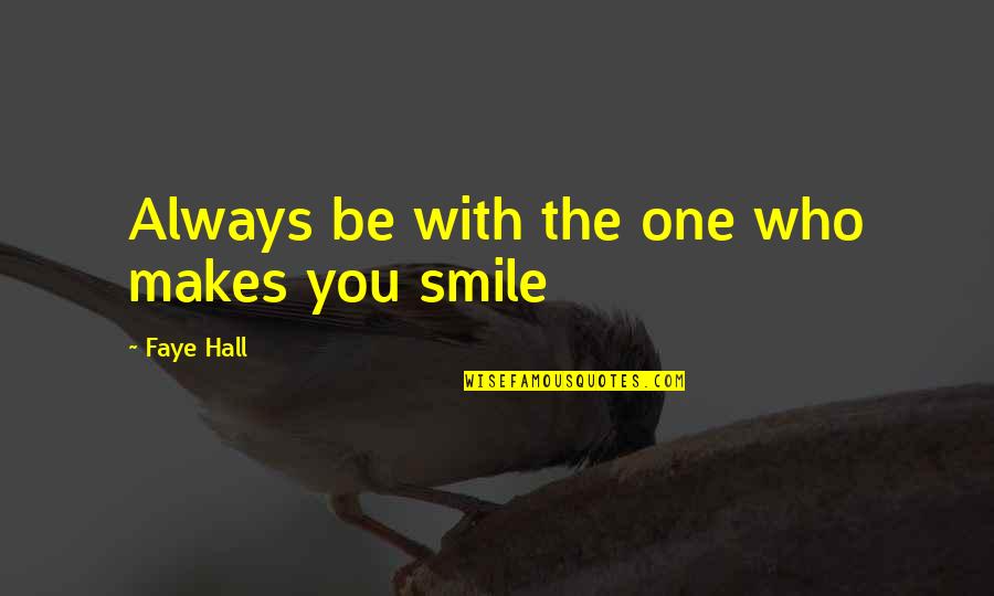Always Smile Quotes By Faye Hall: Always be with the one who makes you