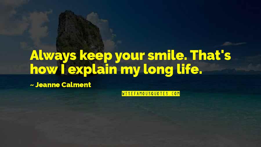 Always Smile Quotes By Jeanne Calment: Always keep your smile. That's how I explain