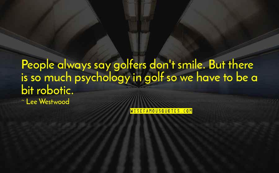 Always Smile Quotes By Lee Westwood: People always say golfers don't smile. But there