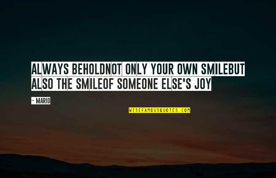 Always Smile Quotes By Mario: Always beholdnot only your own smilebut also the