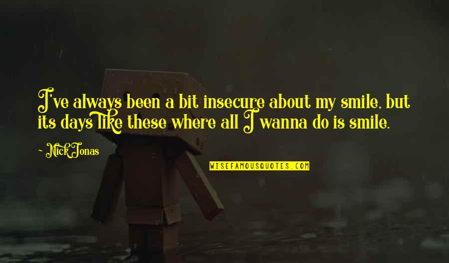 Always Smile Quotes By Nick Jonas: I've always been a bit insecure about my