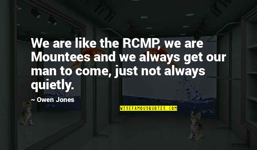 Always Smile Quotes By Owen Jones: We are like the RCMP, we are Mountees